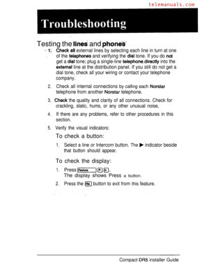 Page 46Testing the  and 
   external lines by selecting each line in turn at one
of the  and verifying the  tone. If you do 
get a  tone; plug a single-line  into the
 line at the distribution panel. If you still do not get a
dial tone, check all your wiring or contact your telephone
company.
2.Check all internal connections by calling each 
telephone from another  telephone.
3. the quality and clarity of all connections. Check for
crackling, static, hums, or any other unusual noise,
4.If there are any...