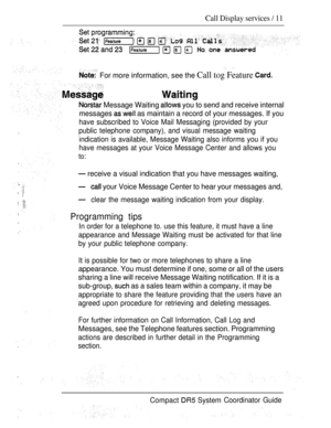 Page 69Call Display services  11
 
 For more information, see the Call tog Feature 
 
 Message Waiting  you to send and receive internal
messages 
 as maintain a record of your messages. If you
have subscribed to Voice Mail Messaging (provided by your
public telephone company), and visual message waiting
indication is available, Message Waiting also informs you if you
have messages at your Voice Message Center and allows you
to:
 receive a visual indication that you have messages waiting,
 your Voice Message...