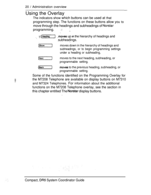 Page 7820  Administration overview
Using the Overlay
The indicators show which buttons can be used at that
programming step. The functions on these buttons allow you to
move through the headings and subheadings of 
programming.  
   up  the hierarchy of headings and
subheadings. 
 moves down in the hierarchy of headings and
subheadings, or to begin programming settings
under a heading or subheading,
moves to the next heading, subheading, or
programmable setting.
 to the previous heading, subheading, or...