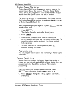 Page 8628  System Speed Dial
System Speed Dial Name
System Speed Dial Name allows you to assign a name to the
stored System Speed Dial number. When the Display Digits
setting is “No”, the programmed name is shown on the 
display when the System Speed Dial feature is used.
The name can be up to 16 characters long. The default name is
the System Speed Dial number; for example,   Dial 
for System Speed Dial code 02.
After programming Display digits to N, press  and the
display shows Name.
1.Press 
The display...