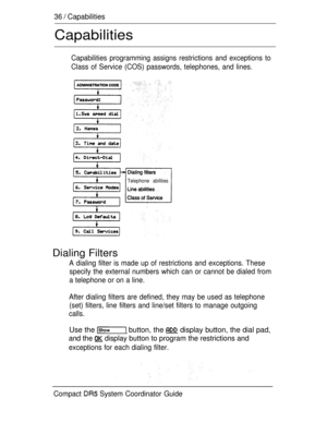 Page 9436  Capabilities
Capabilities
Capabilities programming assigns restrictions and exceptions to
Class of Service (COS) passwords, telephones, and lines.
Telephone abilities
Dialing Filters
A dialing filter is made up of restrictions and exceptions. These
specify the external numbers which can or cannot be dialed from
a telephone or on a line.
After dialing filters are defined, they may be used as telephone
(set) filters, line filters and line/set filters to manage outgoing
calls.
Use the  button, the...