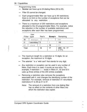 Page 9638  Capabilities
Programming hints
 can have up to 24 dialing filters (00 to 23).
Filter 00 cannot be changed.
Each programmable filter can have up to 48 restrictions;
there is no limit on the number of exceptions that can be
allocated to any restriction. ,
There is a maximum of 200 restrictions and exceptions
allocated to the 23 programmable filters. For example, notice
the reduction in the number of available restrictions and
exceptions after each filter has been programmed.
User
Filter...