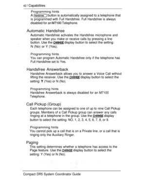 Page 10042  Capabilities
Programming hints
A  button is automatically assigned to a telephone that
is programmed with Full Handsfree. Full Handsfree is always
disabled for an  Telephone.
Automatic Handsfree
Automatic Handsfree activates the Handsfree microphone and
speaker when you make or receive calls by pressing a line
button. Use the  display button to select the setting:
N (No) or Y (Yes).
Programming hints
You can program Automatic Handsfree only if the telephone has
Full Handsfree set to Yes.
Handsfree...