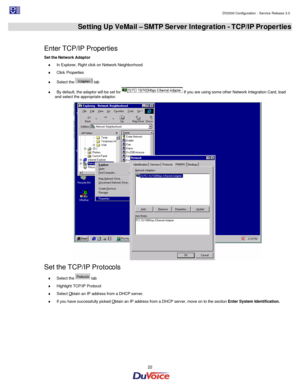 Page 22                                                                                                                                                                                         DV2000 Configuration - Service Release 3.0 
 
  22  Setting Up VeMail – SMTP Server Integration - TCP/IP Properties 
 
Enter TCP/IP Properties 
Set the Network Adaptor 
¨ In Explorer, Right click on Network Neighborhood 
¨ Click Properties 
¨ Select the  tab 
¨ By default, the adaptor will be set for  If you are using some...