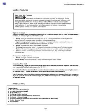 Page 103                                                                                                                                          DV2000 Mailbox Administration - Service Release 3.0
 
103   
Mailbox Features 
 
Types of messages  
Depending on class of service settings, voice messages can be left in mailboxes as urgent, priority, private, or regular messages. 
In addition, fax messages may be left in the mailbox as well. 
- Priority messages are played immediately upon log in.  If message...