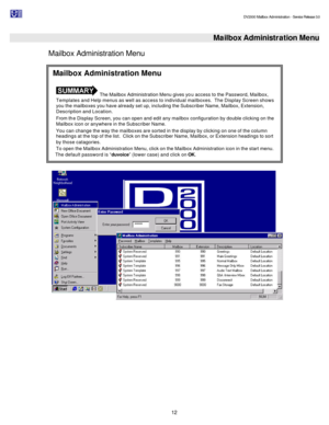 Page 12                                                                                                                                          DV2000 Mailbox Administration - Service Release 3.0
 
12 Mailbox Administration Menu
Mailbox Administration Menu 
 Mailbox Administration Menu  The Mailbox Administration Menu gives you access to the Password, Mailbox, 
Templates and Help menus as well as access to individual mailboxes.  The Display Screen shows 
you the mailboxes you have already set up, including the...