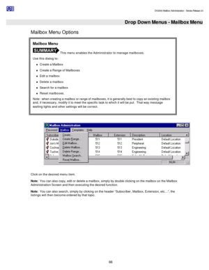 Page 66                                                                                                                                          DV2000 Mailbox Administration - Service Release 3.0
 
66   Drop Down Menus - Mailbox Menu Mailbox Menu Options  
  
Click on the desired menu item. 
Note:  You can also copy, edit or delete a mailbox, simply by double clicking on the mailbox on the Mailbox 
Administration Screen and then executing the desired function.   
Note:  You can also search, simply by clicking...