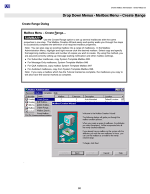 Page 68                                                                                                                                          DV2000 Mailbox Administration - Service Release 3.0
 
68   Drop Down Menus - Mailbox Menu – Create Range
 
Create Range Dialog 
  
. Mailbox Menu – Create Range…  Use the Create Range option to set up several mailboxes with the same 
properties in one step.  The Mailbox Creation Wizard easily and quickly walks you through the steps 
to successfully complete the...