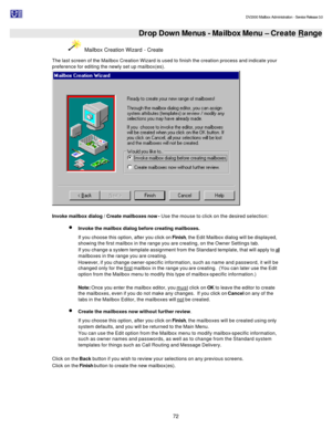 Page 72                                                                                                                                          DV2000 Mailbox Administration - Service Release 3.0
 
72   Drop Down Menus - Mailbox Menu – Create Range  Mailbox Creation Wizard - Create 
The last screen of the Mailbox Creation Wizard is used to finish the creation process and indicate your 
preference for editing the newly set up mailbox(es).   
 
Invoke mailbox dialog / Create mailboxes now - Use the mouse to...