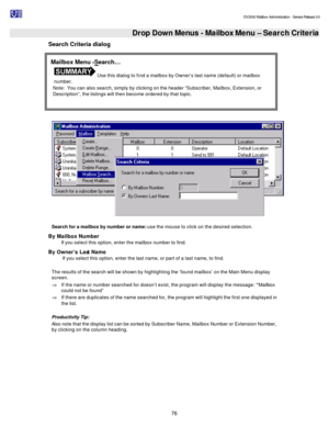 Page 76                                                                                                                                          DV2000 Mailbox Administration - Service Release 3.0
 
76   Drop Down Menus - Mailbox Menu – Search Criteria Search Criteria dialog 
  
Search for a mailbox by number or name: use the mouse to click on the desired selection. 
By Mailbox Number 
If you select this option, enter the mailbox number to find. 
By Owner’s Last Name 
 If you select this option, enter the last...