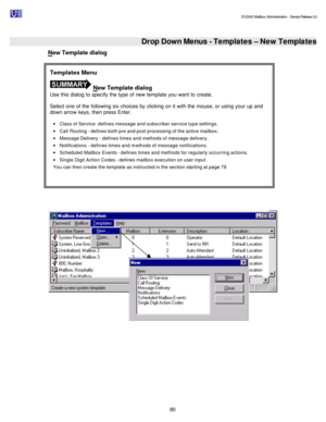 Page 80                                                                                                                                          DV2000 Mailbox Administration - Service Release 3.0
 
80    Drop Down Menus - Templates – New Templates
New Template dialog 
 
  
 Templates Menu  New Template dialog 
Use this dialog to specify the type of new template you want to create.   
Select one of the following six choices by clicking on it with the mouse, or using your up and 
down arrow keys, then press...