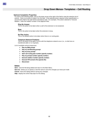 Page 92                                                                                                                                          DV2000 Mailbox Administration - Service Release 3.0
 
92   Drop Down Menus– Templates – Call Routing  
Optional Completion Properties: 
For each of the following fields, click on the down arrow at the right of the field to view the selection list of 
actions.  Click on an action to select it for this field.  If the selected action requires further specification, a...