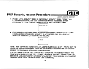 Page 129@ IF HIGH LEVEL SECURITY CODE IS ENTERED AT SECURITY CODE PROMPT (AS 
ILLUSTRATED IBELOW), ALL CMC COMMANDS MAY BE ACCESSED. ENTER 
APPROPRIATE CODE FOR SOFTWARE RELEASE AND PRESS RETURN. 
SECURITY CODE = #803 
L-J 
0 IF LOW LEVEL CODE IS ENTERED AT SECURITY PROMPT AND ACCESS TO A CMC 
COMMAND REQUIRING HIGH SECURITY IS ATTEMPTED, PMP WILL DISPLAY 
“LOCKED” MESSAGE (AS ILLUSTRATED BELOW): 
NOTE: FOR SOFTWARE VERSION I.&X.X, USERS MUST PRESS SHIFT + PFI TO EXIT TO 
THE INITIAL SECURITY PROMPT. THEN THE...