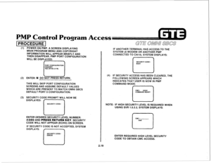 Page 130PMP Control Program Access 
[PROCEDURE 1 
(1) POWER ON PMP. A SCREEN DISPLAYING 
MAIN PROGRAM MENU AND COPYRIGHT 
INFORMATION WILL APPEAR BRIEFLY AND 
THEN DISAPPEAR. PMP PORT CONFIGURATION 
WILL BE DISPLAYED: 
f 1 
PORT CONFIGURATION 
CHANGE? 
YES OR NO (YIN) 
(2) ENTER: N DO-URN. 
THIS WILL SKIP PORT CONFIGURATION 
SCREENS AND ASSUME DEFAULT VALUES 
WHICH ARE PRESENT TO MATCH OMNI SBCS 
DEFAULT PORT 0 CONFIGURATION. 
(3) SECURITY CODE PROMPT WILL NOW BE 
DISPLAYED: f-1 
SECURITY CODE= 
ENTER DESIRED...