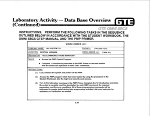 Page 137GUE OMNn SBCS 
INSTRUCTIIONS: PERFQRM THE FOLLOWING TASKS IN THE SEQUENCE 
OUTLINED BELOW IN ACCORDANCE WITH THE STUDENT WORKBOOK, THE 
OMNI SBCS GTEP MANUAL, AND THE PMP PRIMER. 
WORK ORDER #2.1 
ZOMPANY NAME: NU SYSTEM CO. PHONE #: 
(703) 555-1212 
LOCATION: RESTON, VIRGINIA WORK ORDER #2.1 (TASK #2) 
3RtGINATOR: TELECOMMUNICATIONS MANAGER 
TASKS: 
l Access the PMP Control Program. 
l Complete 12 introductory exercises in the PMP Primer to become familiar 
with the format and operation of basic CMC...