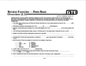 Page 147view Exercise - 
Data Base 
INSTRUCTIONS: THE FOLLOWING EXERCISE CONSISTS OF MULTIPLE CHOICE, TRUE/FALSE, FILL IN THE BLANK, OR 
MATCHING TYPE QUESTIONS. ALL AVAILABLE RESOURCES (I.E. STUDENT WORKBOOK, NOTES, AND GTEP MANUAL) MAY 
BE USED AS REFERENCES. SUBMIT EXERCISE TO INSTRUCTOR FOR GRADING WHEN LAST QUESTION HAS BEEN 
COMPLETED. 
1. THE OMNI SBCS OPERATING SYSTEM SOFTWARE AND DEFAULT DATA BASE RESIDE ON BOTH THE AND 
CARDS. 
2. PROGRAM CHANGES CAN BE MADE WITH THE OR INSTRUMENTS. 
3. SPECIAL...