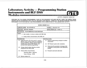 Page 166PERFORM THE FOLLOWING PROGRAMMING TASKS IN THE SEQUENCE OUTLINED BELOW, USING THE SAMPLE WORK 
ORDERS AND IN ACCORDANCE WITH THE GTE OMI SBCS GTEP MANUAL. COMPLETE THE REVIEW EXERCISE QUESTIONS 
PERTAINING TO STATION AND BLF/DSS PROGRAMMING UPON COMPLETION OF THIS LABORATORY ACTIVITY. 
WORK ORDER #2.2 
IOMPANY NAME: NU SYSTEM CC. PHONE #: (703) 5551212 
-0CATtCN: RESTON, VIRGINIA WORK ORDER #2.2 (TASK #I) 
‘R’G’NAToR: TELECOMMUNICATIONS MANAGER 
-ASKS: 
- e Add, modify, or remove a station with CMC-200....