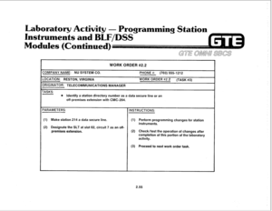 Page 168boratory 
Instruments gramming Station 
WORK ORDER #2.2 
COMPANY NAME: NU SYSTEM CO. PHONE #: (703) 5551212 
-0CATION: RESTON, VIRGINIA WORK ORDER #2.2 
(TASK #3) 
I)RIGINATOR: TELECOMMUNICATIONS MANAGER 
I-ASKS: 
e Identify a station directory number as a data secure line or an 
off-premises extension with CMC-204. 
(1) Make station 214 a data secure line. (1) Perform programming changes for station 
instruments. 
(2) Designate the SLT at slot 02, circuit 7 as an off- 
premises extension. (2) Check/test...