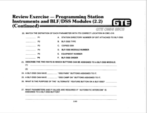 Page 17622. MATCH THE DEFlNiTlON OF EACH PARAMETER WITH ITS CORRECT LOCATION IN CMC-210: 
Pl A. STATION DIRECTORY NUMBER OF EKT ATTACHED TO BLF/DSS 
P2 B. BLF/DSS TYPE 
P3 C. COPIED DSN 
P4 D. BLF/DSS MODULE NUMBER 
P5 E. EQUIPMENT NUMBER 
P6 F. 
BLF/DSS ORDER 
23. DESCRIBEJHETWO WAYS IN WHICH BUTTONS CAN BE ASSIGNED TO A BLF/DSS MODULE. 
(1) 
(2) 
24. A BLF/DSS CAN HAVE “DSS PARK” BUTTONS ASSIGNED TO IT. 
25. A BLF/DSS CAN HAVE “DSS CAMP ON” BUTTONS ASSIGNED TO IT. 
26. WHAT IS THE PURPOSE OF THE “ALTERNATE”...