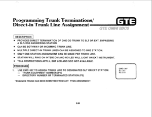 Page 2011 DESCRIPTION 1 
@ PROVlDES DIRECT TERMINIATION OF ONE CO TRUNK TO SLT OR EKT, BYPASSING 
A BLF/DSS ANSWERING STATION. 
@ CAN BE BOTHWAY OR INCOMING TRUNK LINE. 
@ MULTIPLE DIRECT-IN TRUNK LINES CAN BE ASSIGNED TO ONE STATION. 
@ ONLY ONE STATION ASSIGNMENT CAN BE MADE PER TRUNK LINE. 
@ STATION WILL RING ON INTERCOM AND NO LED WILL LIGHT ON EKT INSTRUMENT. 
@ TOLL RESTRICTIONS APPLY, BUT LCR AND SCC NOT AVAILABLE. 
piiizzq 
1. USE CMC-307 TO ASSIGN TRUNK LINE TO DESIGNATED SLT OR EKT STATION: 
- TRUNK...