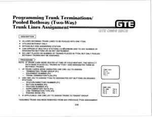 Page 206Programming Trunk Terminations/ 
Pooled Bothway (Two-Way) 
Trunk Lines ‘Assisnment 
1 DESCRIPTION 
. ALLOWS INCOMING TRUNK LINES TO BE POOLED INTO ONE TTGN. 
. UTILIZES BOTHWAY ONLY. 
. BYPASS BLF/DSS ANSWERING STATION. 
l CAN APPEAR AT MULTIPLE STATIONS (16 MAXIMUM) AND TO ANY NUMBER OF 
DESIGNATED BUTTONS ON AN EKT INSTRUMENT. 
. NO LIMIT PLACED ON NUMBER OF TRUNKS PLACED IN TTGN, BUT ONLY POOLED 
BOTHWAY TRUNKS MAY BE ASSIGNED. 
1 PROCEDURE I* 
NOTE: IF TRUNK CARD WERE SEATED AT TIME OF COLD RESTART,...