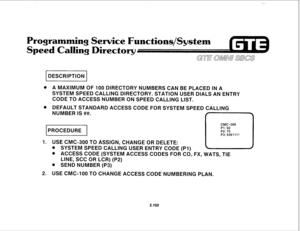 Page 215. A MAXIMUM OF 100 DIRECTORY NUMBERS CAN BE PLACED IN A 
SYSTEM SPEED CALLING DIRECTORY. STATION USER DIALS AN ENTRY 
CODE TO ACCESS NUMBER ON SPEED CALLING LIST. 
. DEFAULT STANDARD ACCESS CODE FOR SYSTEM SPEED CALLING 
NUMBER IS ##. 
(PROCEDURE1 
CMC=300 
P3: 9361111 
1. USE CMC-300 TO ASSIGN, CHANGE OR DELETE: 
@ SYSTEM SPEED CALLING USER ENTRY CODE (PI) 
@ ACCESS CODE (SYSTEM ACCESS CODES FOR CO, FX, WATS, TIE 
LINE, SCC OR LCR) (P2) 
0 SEND NUMBER (P3) 
2. USE CM6400 TO CHANGE ACCESS CODE NUMBERING...