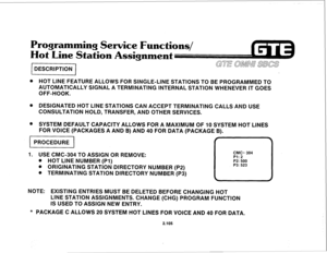 Page 218amming Service Functions/ 
ine Station Assignment 
DESCRIPTION 1 
@ HOT LINE FEATURE ALLOWS FOR SINGLE-LINE STATIONS TO BE PROGRAMMED TO 
AUTOMATICALLY SIGNAL A TERMINATING INTERNAL STATION WHENEVER IT GOES 
OFF-HOOK. 
@ DESIGNATED HOT LINE STATIONS CAN ACCEPT TERMINATING CALLS AND USE 
CONSULTATION HOLD, TRANSFER, AND OTHER SERVICES. 
0 SYSTEM DEFAULT CAPACITY ALLOWS FOR A MAXIMUM OF 10 SYSTEM HOT LINES 
FOR VOICE (PACKAGES A AND B) AND 40 FOR DATA (PACKAGE B). 
p&Giiq 
1. USE CMC-304 TO ASSIGN OR...