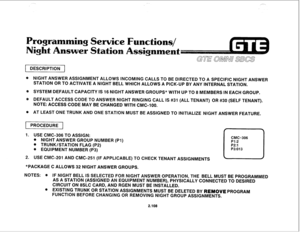 Page 223DESCRIPTION 
@ NlGHT ANSWER ASSIGNMENT ALLOWS lNCOMlNG CALLS TO BE DIRECTED TO A SPEClFlC NlGHT ANSWER 
STATION OR TO ACTlVATE A NIGHT BELL WHICH ALLOWS A PICK-UP BY ANY lNTERNAL STATION. 
@ SYSTEM DEFAULT CAPACITY IS 16 NIGHT ANSWER GROUPS* WITH UP TO 8 MEMBERS IN EACH GROUP. 
8 DEFAULT ACCESS CODE TO ANSWER NIGHT RINGING CALL IS #3l (ALL TENANT) OR #30 (SELF TENANT). 
NOTE: ACCESS CODE MAY BE CHANGED WITH CMC-100. 
@ AT LEAST ONE TRUNK AND ONE STATION MUST BE ASSIGNED TO INITIALIZE NIGHT ANSWER...