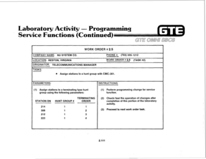 Page 226Laboratory Activity - Programming 
PBS (Continued) 
ml ah%mw SBCS 
1 
WORK ORDER # 2.5 
-I 
:OMPANY NAME: NU SYSTEM CO. PHONE #: (703) 555-1212 
-0CATION: RESTON, VIRGINIA WORK ORDER # 2.5 (TASK #2) 
)RlGlNATOR: TELECOMMUNICATIONS MANAGER 
-ASKS: 
l Assign stations to a hunt group with CMC-301. 
‘ARAMETERS: INSTRUCTIONS: 
(1) Assign stations to a terminating type hunt (1) Perform programming change for service 
group using the following parameters: function. 
TERMINATING (2) Check/test the operation of...