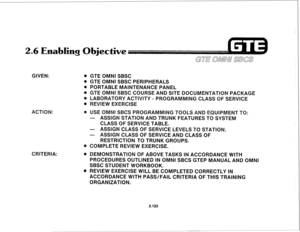 Page 238GIVEN: 
@ GTE OMNI SBSC 
. GTE OMNI SBSC PERIPHERALS 
@ PORTABLE MAINTENANCE PANEL 
SE AND SITE DOCUMENT 
ACTIWTY - P 
ING CLAS 
@ USE 
- 
- 
F SERVICE LEVELS TO STATION. 
- 
F SERVICE AND CLASS OF 
RESTRICT8ON TO TRUNK GROUPS. 
0 COMPLETE REVIEW EXERCISE. 
CRITERIA: 
@ DEMONSTRATION OF ABOVE TASKS IN ACCORDANCE WITH 
PROCEDURES OUTLINED IN OMNI SBCS GTEP MANUAL AND OMNI 
SBSC STUDENT WORKBOOK. 
@ REVIEW EXERCISE WILL BE COMPLETED CORRECTLY IN 
ACCORDANCE WITH PASS/FAIL CRITERIA OF THIS TRAINING...