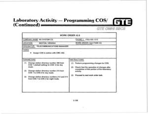 Page 244- Programming COS/ 
l Assign COS to station with CMC-202. 
‘ARAMETERS: 
INSTRUCTIONS: 
(1) Change station directory number 308 from 
(1) 
COS 1 (default setting) to COS 12 for day Perform programming changes for COS. 
mode. 
(2) Check/test the operation of changes after 
(2) Change station directory number 215 from completion of this portion of the laboratory 
COS 1 to COS 6 for day mode. activity. 
(3) Proceed to next work order task. 
(2) Change station directory numbers 212 and 214 
from COS 1 to COS...