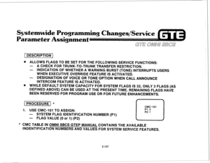 Page 252Systemwide Progra 
Parameter Assignment 
1 DESCRIPTION 1 
. ALLOWS FLAGS TO BE SET FOR THE FOLLOWING SERVICE FUNCTIONS: 
- A CHECK FOR TRUNK-TO-TRUNK TRANSFER RESTRICTION. 
- INDICATION OF WHETHER A WARNING BURST (TONE) INTERRUPTS USERS 
WHEN EXECUTIVE OVERRIDE FEATURE IS ACTIVATED. 
- DESIGNATION OF VOICE OR TONE OPTION WHEN CALL ANNOUNCE 
INTERCOM FEATURE IS ACTIVATED. 
@ WHILE DEFAULT SYSTEM CAPACITY FOR SYSTEM FLAGS IS 32, ONLY 3 FLAGS (AS 
DEFINED ABOVE) CAN BE USED AT THE PRESENT TIME. REMAINING...