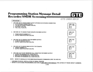 Page 2701 PROCEDURE * 1 
1. USE CMC-500 TO ASSIGN SMDR OUTPUT OPTIONS ON OUTGOING CONNECTION: 
. CO OUTGOING CONNECTION (PI) 
CMC=500 
. TIE LINE OUTGOING CONNECTION (P2) 
n 
PI: 1 P4: 1 
. ACCOUNT FLAG (P3) 
P2: 0 
. TOLL CALL FLAG (P4) P3: 0 
2. USE CMC-501 TO ASSIGN TRUNK GROUPS FOR SMDR OUTPUT: 
CMC=501 
I I  Pl: 13 
. TRUNK GROUP NUMBER (PI)** 
P2: 1 
. OUTPUT IDENTIFICATION FLAG (P2) 
3. USE CMC-502 TO ASSIGN COR FOR StiDR OUTPUT: 
. CLASS OF RESTRICTION (PI) 
. OUTPUT IDENTIFICATION FLAG (P2) 
4. USE...