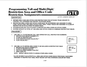 Page 282ogrammi 
striction 
stricti B and Multi-Digit/ 
nd Office Code 
ts 
@ DEFINES AREA CODE AND OFFICE CODE RESTRICTIONS FOR OUTGOING TRUNK GROUPS TO 
CONTROL TOLL EXPENSES AND PREVENT TELEPHONE ABUSE. 
* RESTRICTED AREA CODES AND OFFICE CODES MUST BE DETERMINED AND ASSIGNED TO AREA 
CODE, OFFICE CODE, AND AREA/OFFICE CODE TABLE. THESE TABLES ARE ASSIGNED TO CLASS OF 
RESTRICTION ON AN ALLOWED OR DENIED BASIS. 
Q SYSTEM BLOCKS ANY CALLS PLACED TO RESTRICTED AREA CODES OR OFFICE CODES. 
@ SYSTEM CAPACITY IS...