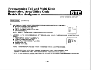 Page 283Programming Toll and Multi-Digit 
Restriction/ Area/Office Co’de 
estriction Assignment 
1-1 (Continued) 
3. 
USE CMC-412 TO DEFINE OFFICE CODES TO BE INCLUDED IN RESTRICTION TABLE: 
. RESTRICTION GROUP NUMBER (Pi) 
. CLASS OF RESTRICTION (P2) 
CMC=412 
. CALLS ALLOWED/DENIED FLAG (P3)* Pl: 1 P4: 279 
. OFFICE CODE (P4) 
cl P2: 3 
P3: 1 
NOTE: REPEAT ABOVE STEPS TO ADD OTHER OFFICE CODES. 
4. 
USE CMC-414 TO DEFINE COMBINED OFFICE AND AREA CODES TO BE INCLUDED IN RESTRICTION 
TABLE: 
. RESTRICTION GROUP...