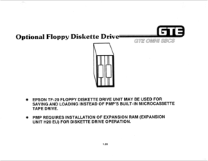 Page 35tional Flo tte Drive 
. EPSON TF-20 FLOPPY DISKETTE DRIVE UNIT MAY BE USED FOR 
SAVING AND LOADING INSTEAD OF PMP’S BUILT-IN MICROCASSETTE 
TAPE DRIVE. 
@ PMP REQUIRES INSTALLATION OF EXPANSION RAM (EXPANSION 
UNIT H20 EU) FOR DISKETTE DRIVE OPERATION. 
1.28  