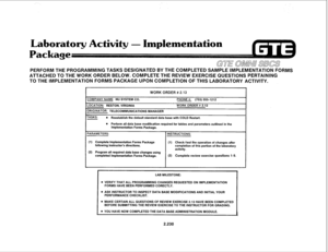 Page 345Laboratory Actiwity - Implementation 
GE’ 
OMNL7 SBCS 
PERFORM THE PROGRAMMING TASKS DESIGNATED BY THE COMPLETED SAMPLE IMPLEMENTATION FORMS 
ATTACHED TO THE WORK ORDER BELOW. COMPLETE THE REVIEW EXERCISE QUESTIONS PERTAINING 
TO THE IMPLEMENTATION FORMS PACKAGE UPON COMPLETION OF THIS LABORATORY ACTIVITY. 
WORK ORDER # 2.13 
COMPANY NAME: NU SYSTEM CO. PHONE #: (703) 555-1212 
LOCATION: RESTON. VIRGINIA WORK ORDER # 2.13 
ORIGINATOR: TELECOMMUNICATIONS MANAGER 
TASKS: 
l Reestablish the default standard...