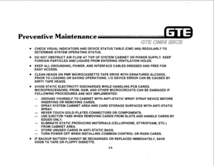 Page 359Preventive Maintenance 
CHECK VISUAL INDICATORS AND DEVICE STATUS TABLE (CMC-800) REGULARLY TO 
DETERMINE SYSTEM OPERATING STATUS. 
DO NOT OBSTRUCT AIR FLOW AT TOP OF SYSTEM CABINET OR POWER SUPPLY. KEEP 
FOREIGN PARTICLES AND LIQUIDS FROM ENTERING VENTILATION HOLES. 
KEEP ALL GROUNDING, POWER, AND INTERFACE CABLES DRESSED AND FREE FOR 
EASY ACCESS. 
CLEAN HEADS ON PMP MICROCASSETTE TAPE DRIVE WITH DENATURED ALCOHOL 
PRIOR TO LOADING OR SAVING OPERATIONS. I/O DEVICE ERROR CAN BE CAUSED BY 
DIRTY TAPE...