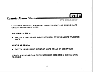 Page 362Remote Alarm Stat 
CUSTOMER PROVIDED ALARMS AT REMOTE LOCATIONS CAN INDICATE 
ONE OF TWO ALARM STATES: 
MAJOR ALARM - 
. SYSTEM POWER IS OFF AND SYSTEM IS IN POWER FAILURE TRANSFER 
MODE. 
MINOR ALARM - 
. SYSTEM HAS FAILURE IN ONE OR MORE AREAS OF OPERATION. 
IF BOTH ALARMS ARE ON, THE SYSTEM HAS DETECTED A SYSTEM-WIDE 
PROBLEM. 
3.11  