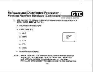 Page 373Ssfkware and Distributed Braces 
r&ion N 
2. USE CMC-907 TO OBTAIN CURRENT VERSlON NUMBER FOR lNTERFACE 
CARD. ENTER 
DISPLAY AT Pl: 
. EQUIPMENT NUMBER (PI) 
. CARD TYPE (P2) 
1: 8SLC 
2: 4BWC 
3: 2TTE 
CMC=907 
Pl: 040 
cl 
P2: 1 
P3: 0 
4: 2TTL 
5: 4DMR 
. VERSION NUMBER (P3) 
NOTE: WHEN THE CARD FOR SPECIFIED EQUIPMENT NUMBER IS NOT 
INSTALLED OR IS AN 8EKC OR 8DTC CARD, THE CARD TYPE 
AND VERSION NUMBER CORRESPONDING TO THE NEXT 
CARD (EXCEPT FOR 8EKC OR 8DTC) ARE DISPLAYED. 
3.22  