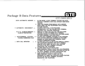 Page 466Package B Data Features
. DATA AUTOMATIC ANSWER - .
0
0 AUTOMATIC DISCONNECT - .
. DATA 
CLASSOFSERVICE/ - .
CLASS OF RESTRICTION
l DATATERMINAL STATION 
- eFLEXIBLE NUMBERING PLAN
l DATA CALL INITIATION
- 8
8
eIN THIS MODE, A DATA TERMINAL STATION CAN AUTO-
MATICALLY ANSWER A DATA CALL WITHOUT USER INTER-
VENTION.
USER CAN CHANGE FROM MANUAL DATA ANSWER
MODE USING THE CSD TELEPHONE’S DATA CHANGE
FEATURE BUTTON.
ALLOWS A DATA CALL TO BE RELEASED
AUTOMATICALLY BY THE CALLING DATA TERMINAL
STATION’S CALL...