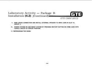 Page 495/’Laboratory
InstallationActivity
- Package B
(4.2) (Continued)
9.WIRE CROSS CONNECTION AND INSTALL EXTERNAL SPEAKER TO 4BWC CARD IN SLOT 18,
CIRCUIT 3.
10.POWER SYSTEM ON AND RESET SYSTEM BY PRESSING RESTART BUTTON ON CPMB CARD WITH
TOGGLE SWITCH IN CENTER POSITION.11. REPROGRAM THE ODDB.
4.44 
