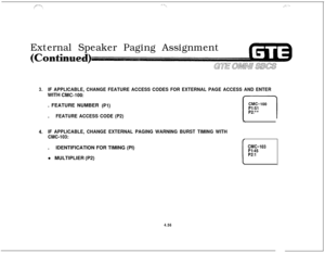 Page 507/“““\.‘: -‘-\.,,;-7: .,.
External Speaker Paging Assignment
GUE OMNU SBCS
3.IF APPLICABLE, CHANGE FEATURE ACCESS CODES FOR EXTERNAL PAGE ACCESS AND ENTERWITH 
CMC-lOO:-. FEATURE NUMBER 
(Pl).
FEATURE ACCESS CODE (P2)
CMC=lOOP1:51p2:**
I
4.IF APPLICABLE, CHANGE EXTERNAL PAGING WARNING BURST TIMING WITH
CMC-103:.IDENTIFICATION FOR TIMING (PI)
l MULTIPLIER (P2)
CMC=lO3
P1:45P2:l
4.56 
