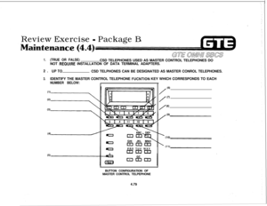 Page 532Review Exercise - Package B
rice (4.4)
1.(TRUE OR FALSE)CSD TELEPHONES USED AS MASTER CONTROL TELEPHONES DO
NOT 
REQUlRE INSTALLATION OF DATA TERMINAL ADAPTERS.
2. 
UPTOCSD TELPHONES CAN BE DESIGNATED AS MASTER CONROL TELEPHONES.
3.IDENTIFY THE MASTER CONTROL TELEPHONE FUCNTION KEY WHICH CORRESPONDS TO EACH
NUMBER BELOW:PRS TUV WXY
mmmBUTTON CONFIGURATION OF
MASTER CONTROL TELPEPHONE
/
(6)
/
(7)
/(6) 