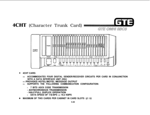 Page 5654CHT (Character Trunk Card)
04CHT CARD:
-ACCOMMODATES FOUR DIGITAL SENDER/RECEIVER CIRCUITS PER CARD IN CONJUNCTION
WITH A DATA INTERFACE UNIT (DIU)
- PROVIDES HOTEL/MOTEL MESSAGE OUTPUT
-SUPPORTS THE FOLLOWING COMMUNICATION CONFIGURATION:
-7 BITS ASCII CODE TRANSMISSION
- ASYNCHRONOUS TRANSMISSION
- HALF/FULL DUPLEX OPERATION
-DATA SPEED OF 110 BPS - 19.2 KBPS
@MAXIMUM OF TWO CARDS PER CABINET IN CARD SLOTS 06-68
5.30 