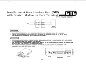 Page 586Installation of Data Interface Unit (DIU)’with Printer, Modem, or Data Terminal
GTE OMNi SBCS
DIUTTRI?8DTC
.DIU IS CONNECTED DIRECTLY TO A CIRCUIT ON THE 8DTC CARD AND USES ONE 64 KBPS CHANNEL.
.THE DIU CAN ACCOMMODATE A PRINTER, DATA TERMINAL, OR MODEM (DTE/DCE) OF UP TO 19.2 KBPS
SYNCHRONOUS/ASYNCHRONOUS WITH ITS RS-232-C INTERFACE.
1.WIRE CROSS CONNECTION FOR THE DIU TO A CDF TERMINAL BLOCK FROM A CIRCUIT ON THE 8DTC CARD (REFER
TO CDF CROSS CONNECTION TABLE IN GTEP MANUAL).
2.FOR HOTEL/MOTEL...