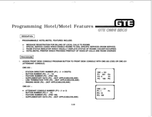 Page 604,/ .  .,/_ .--\,/ .‘; ” ,Programming Hotel/Motel Features
Gull OMNi skxs1 DESCRIPTION 
].PROGRAMMABLE HOTEL/MOTEL FEATURES INCLUDE:
-MESSAGE REGISTRATION FOR BILLING OF LOCAL CALLS TO ROOMS
-SPECIAL SERVICE CODES WHICH ENABLE ROOMS TO DIAL SPECIFIC SERVICES (ROOM SERVICE)
-ROOM STATUS INDICATOR WHICH VISUALLY DISPLAYS STATUS OF ROOMS (VACANT/OCCUPIED)
-HOTEL/MOTEL PRINTER WHICH PROVIDES PRINTOUT OF WAKE-UP CALLS AND ROOM CHARGES
piGisq
1.ASSIGN FRONT DESK CONSOLE PROGRAM BUTTON TO FRONT DESK CONSOLE WITH...