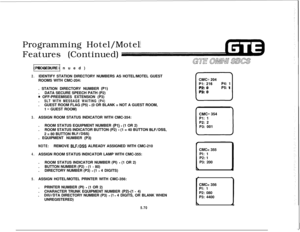 Page 605Programming Hotel/Motel
Features (Continued)II1 PROCEDURE 1 (Continued)
2.IDENTIFY STATION DIRECTORY NUMBERS AS HOTEL/MOTEL GUEST
ROOMS WITH CMC-204:
. STATION DIRECTORY NUMBER 
(Pl).DATA SECURE SPEECH PATH (P2)
@ OFF-PREEMISES EXTENSION (P3)
.
SLT WITH MESSAGE WAITING (P4).GUEST ROOM FLAG (P5) 
- (0 OR BLANK = NOT A GUEST ROOM,
I= GUEST ROOM)CMC= 204
PI: 216
P4: 1
clP2: 0
P5: 1
P3: 0
3.ASSIGN ROOM STATUS INDICATOR WITH CMC-354:
.ROOM STATUS EQUIPMENT NUMBER 
(Pl) - (1 OR 2)
.ROOM STATUS INDICATOR BUTTON...