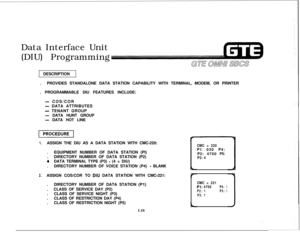 Page 621Data Interface Unit
(DIU) Programming
DESCRIPTION
.PROVIDES STANDALONE DATA STATION CAPABILITY WITH TERMINAL, MODEM, OR PRINTER
. PROGRAMMABLE DIU FEATURES INCLUDE:- COS/COR
- DATA ATTRIBUTES
- TENANT GROUP
- DATA HUNT GROUP
- DATA HOT LINE
piiGEq
1.ASSIGN THE DIU AS A DATA STATION WITH CMC-220:
.EQUIPMENT NUMBER OF DATA STATION (PI)
.DIRECTORY NUMBER OF DATA STATION (P2)
@DATA TERMINAL TYPE (P3) - (4 = DIU)
.DIRECTORY NUMBER OF VOICE STATION (P4) 
- BLANK
2.ASSIGN COS/COR TO DIU DATA STATION WITH...