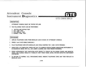 Page 640Attendent Console
Instrumentiagnostics
.ATTENDANT CONSOLE MUST BE TESTED OFF-LINE.0THE FOLLOWING TESTS CAN BE PERFORMED:
-BUTTON AND KEYPAD TEST
- LED LAMP TEST
- LCD DISPLAY TEST
- AUDIBLE TONE TEST
1.
2.
3.
4.
5.
6.UNPLUG TELEPHONE CORD FROM MODULAR JACK IN BACK OF ATTENDANT CONSOLE.
PRESS 1 and 3 KEYS SIMULTANEOUSLY.
PLUG TELEPHONE CORD INTO MODULAR JACK WHILE KEEPING THE 1 AND 3 KEYS PRESSED.
WHEN STEP 3 IS COMPLETED, PRESS ANY KEY TO ELIMINATE 
lNlTlALSIGNAL(INDICATING INSTRUMENT IS
IN DIAGNOSTIC...